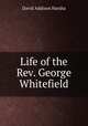 Life of the Rev. George Whitefield, David Addison Harsha 