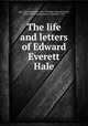 The life and letters of Edward Everett Hale, Hale, Edward Everett, 1863-1932,Hale, Edward Everett, 1822-1909. Correspondence. Selections. 1917 