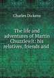 The life and adventures of Martin Chuzzlewit: his relatives, friends and ., Чарльз Диккенс 