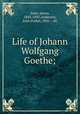 Life of Johann Wolfgang Goethe;, Sime, James, 1843-1895,Anderson, John Parker, 1841- . dn 