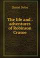 The life and . adventures of Robinson Crusoe, Daniel Defoe 