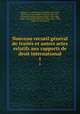 Nouveau recueil ge?ne?ral de traite?s et autres actes relatifs aux rapports de droit international, Martens, G. F. de (Georg Friedrich), 1756-1821, ed,Samwer, Karl Friedrich Lucien, 1819-1882, [from old catalog] ed,Hopf, Julius, 1839-1886, [from old catalog] ed,Stoerck, Felix, 1851-1908, [from old catalog] ed 