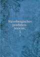 Nurnbergisches gelehrten-lexicon;. 3, Will, Georg Andreas, 1727-1798,Nopitsch, Christian Conrad, 1759-1838. [from old catalog],Pre-1801 Imprint Collection (Library of Congress) DLC [from old catalog] 