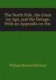 The North Pole, the Great Ice Age, and the Deluge: With an Appendix on the ., William Brown Galloway 