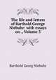 The life and letters of Barthold George Niebuhr: with essays on ., Volume 3, Barthold Georg Niebuhr 