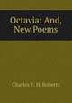Octavia: And, New Poems, Charles V. H. Roberts 