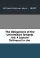 The Obligations of the Universities Towards Art: A Lecture Delivered in the ., Willaim Holman Hunt , HUNT. 
