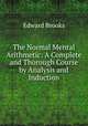 The Normal Mental Arithmetic: A Complete and Thorough Course by Analysis and Induction, Brooks, Edward 