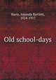 Old school-days, Haris, Amanda Bartlett, 1824-1917 