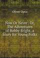 Now Or Never: Or, The Adventures of Bobby Bright, a Story for Young Folks, Oliver Optic 