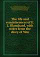The life and reminiscences of E. L. Blanchard, with notes from the diary of Wm, Blanchard, Edward Litt Laman, 1820-1889. [from old catalog],Scott, Clement Willia, 1841-1904, [from old catalog] ed,Howard Cecil, d 1895, [from old catalog] joint ed,Meadows, Drinkwater, 1799-1869. [from old catalog] 