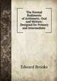 The Normal Rudiments of Arithmetic, Oral and Written: Designed for Primary and Intermediate ., Brooks, Edward 