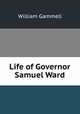 Life of Governor Samuel Ward, William Gammell 