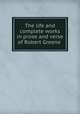 The life and complete works in prose and verse of Robert Greene, Greene, Robert, 1558?-1592,Grosart, Alexander Balloch, 1827-1899, [from old catalog] ed,George Fabyan Collection (Library of Congress) DLC [from old catalog] 