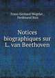 Notices biographiques sur L. van Beethoven, Franz Gerhard Wegeler , Ferdinand Ries 