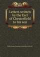 Letters written by the Earl of Chesterfield to his son, Philip Dormer Stanhope Chesterfield (Earl of) 