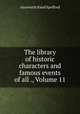 The library of historic characters and famous events of all ., Volume 11, Ainsworth Rand Spofford 