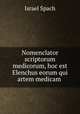 Nomenclator scriptorum medicorum, hoc est Elenchus eorum qui artem medicam ., Israel Spach 