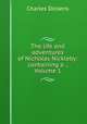 The life and adventures of Nicholas Nickleby: containing a ., Volume 1, Чарльз Диккенс 
