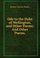 Ode to the Duke of Wellington, and Other Poems: And Other Poems,, Robert Charles Dallas 
