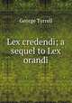Lex credendi; a sequel to Lex orandi, Tyrrell, George, 1861-1909 