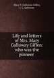 Life and letters of Mrs. Mary Galloway Giffen: who was the pioneer ., Mary E. Galloway Giffen, J. C. Galloway 