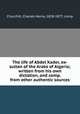 The life of Abdel Kader, ex-sultan of the Arabs of Algeria; written from his own dictation, and comp. from other authentic sources, Churchill, Charles Henry, 1828-1877, comp 
