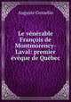 Le venerable Francois de Montmorency-Laval: premier eveque de Quebec, Auguste Gosselin 