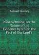 Nine Sermons, on the Nature of the Evidence by which the Fact of Our Lord