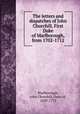 The letters and dispatches of John Churchill, First Duke of Marlborough, from 1702-1712, Marlborough, John Churchill, Duke of, 1650-1772 