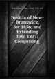 Notitia of New-Brunswick, for 1836, and Extending Into 1837: Comprising ., Peter Fisher, Fisher , Peter, 1782-1848 
