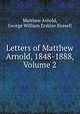 Letters of Matthew Arnold, 1848-1888, Volume 2, Matthew Arnold, George William Erskine Russell 