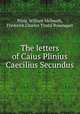 The letters of Caius Plinius Caecilius Secundus, Pliny, William Melmoth, Frederick Charles Tindal Bosanquet 