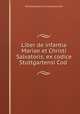 Liber de infantia Mariae et Christi Salvatoris: ex codice Stuttgartensi Cod ., 