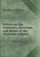 Letters on the evidences, doctrines, and duties of the Christian religion ., Olinthus Gregory 