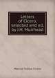 Letters of Cicero, selected and ed. by J.H. Muirhead, Marcus Tullius Cicero 
