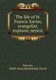 The life of St. Francis Xavier, evangelist, explorer, mystic, Stewart, Edith Anne,Macdonald, David 