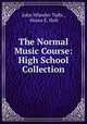 The Normal Music Course: High School Collection, John Wheeler Tufts , Hosea E. Holt 