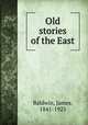 Old stories of the East, Baldwin, James, 1841-1925 