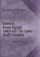 Letters from Egypt, 1863-65 / by Lady Duff Gordon, Lucie Duff Gordon 