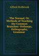 The Normal, Or, Methods of Teaching the Common Branches: Orthoepy, Orthography, Grammar ., Alfred Holbrook 