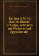 Lettres a M. le duc de Blacas d