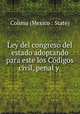 Ley del congreso del estado adoptando para este los Codigos civil, penal y ., Colima (Mexico : State) 