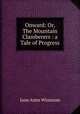 Onward: Or, The Mountain Clamberers : a Tale of Progress, Jane Anne Winscom 