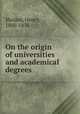 On the origin of universities and academical degrees, Malden, Henry, 1800-1876 