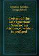 Letters of the Late Ignatious Sancho: an African, to which is prefixed ., Ignatius Sancho, Joseph Jekyll 