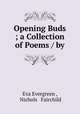 Opening Buds ; a Collection of Poems / by, Eva Evergreen , Nichols & Fairchild 