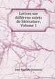 Lettres sur differens sujets de litterature, Volume 1, Jean-Baptiste Rousseau 