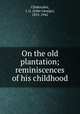 On the old plantation; reminiscences of his childhood, Clinkscales, J. G. (John George), 1855-1942 