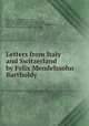 Letters from Italy and Switzerland by Felix Mendelssohn Bartholdy, Mendelssohn-Bartholdy, Felix, 1809-1847,Mendelssohn-Bartholdy, Paul, 1812-1874,Wallace, Grace, Lady, d. 1878,Marguerittes, Julie Granville, comtesse de, 1814-1866 